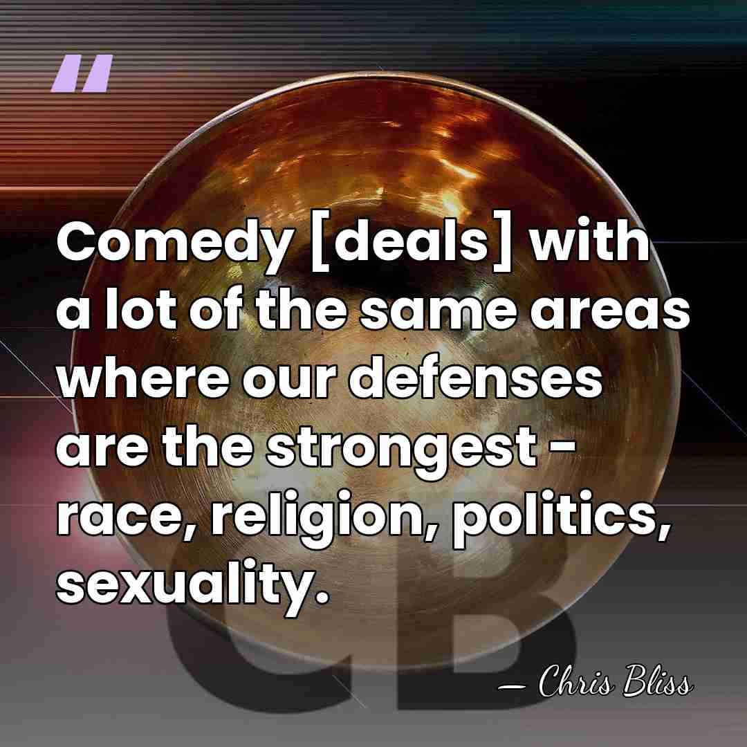 Comedy [deals] with a lot of the same areas where our defenses&hellip; - Chris Bliss