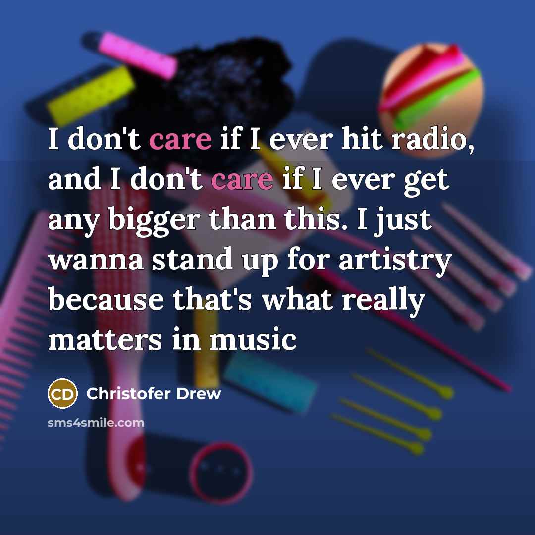 “I don't care if I ever hit radio, and I…” quote by Christofer Drew