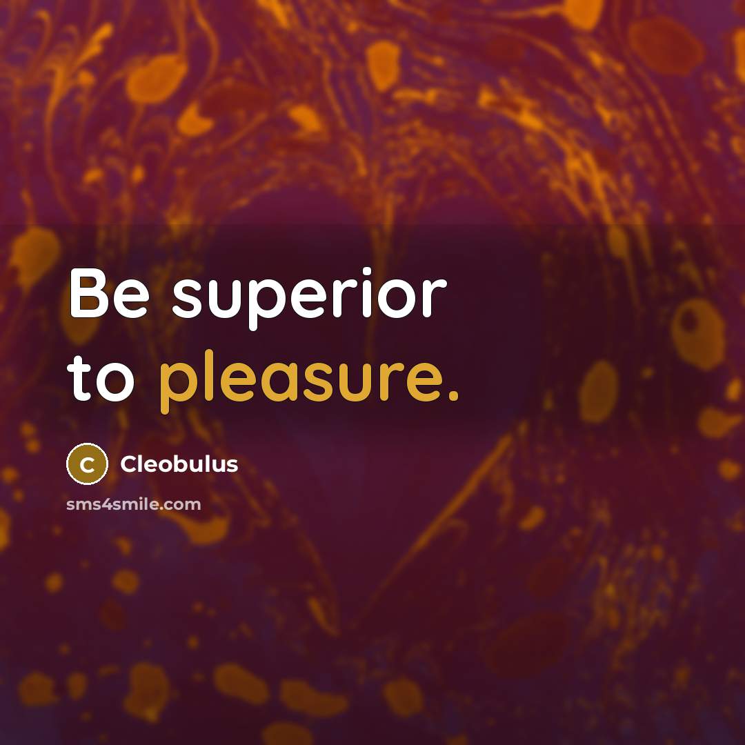 “Be superior to pleasure.…” quote by Cleobulus