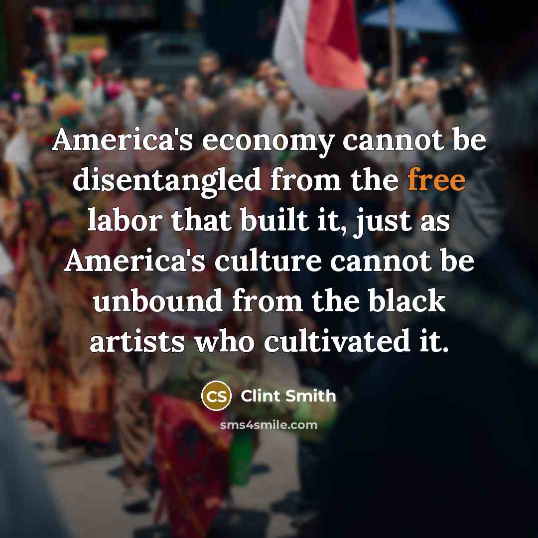 “America's economy cannot be disentangled from the free labor that…” quote by Clint Smith