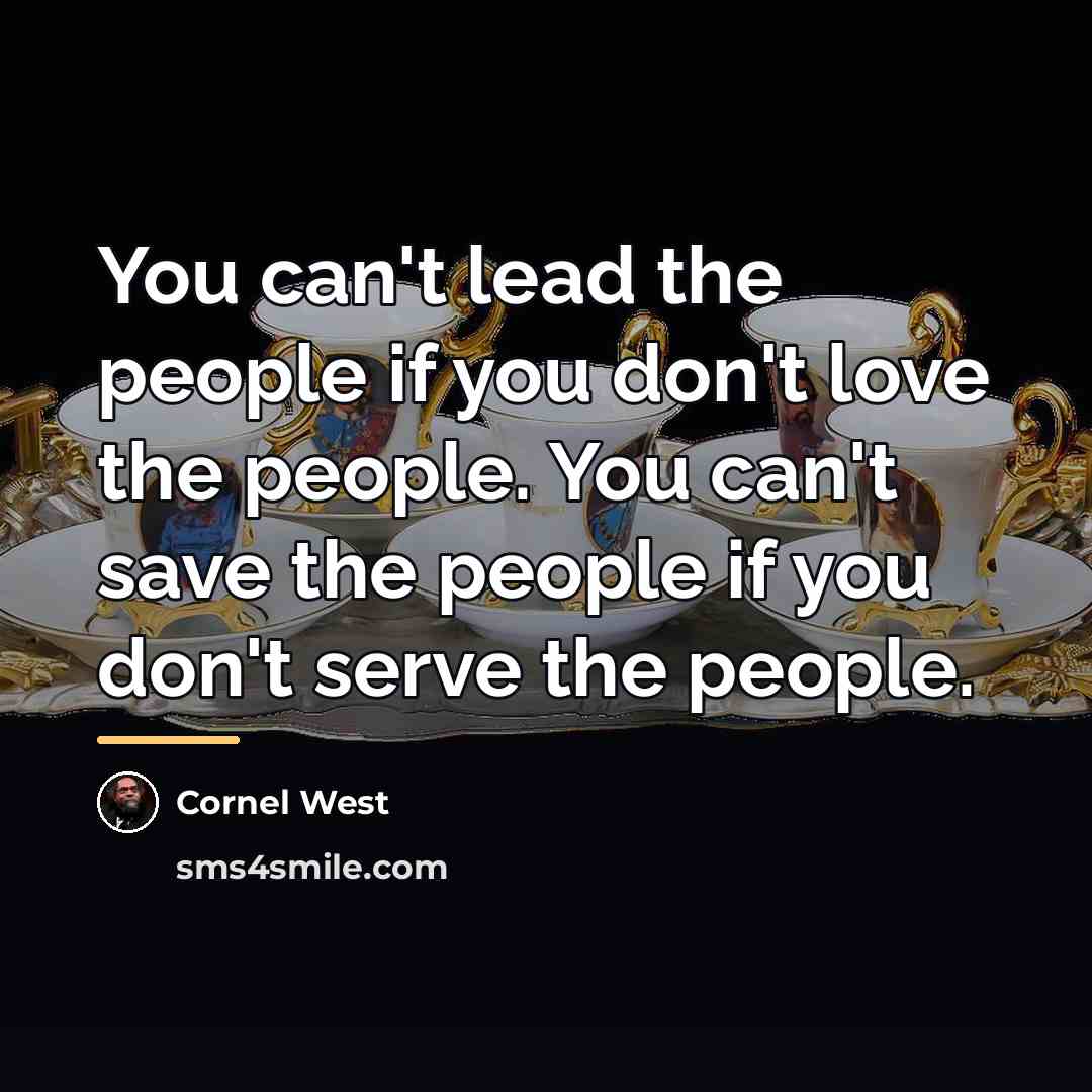 “You can't lead the people if you don't love the…” quote by Cornel West