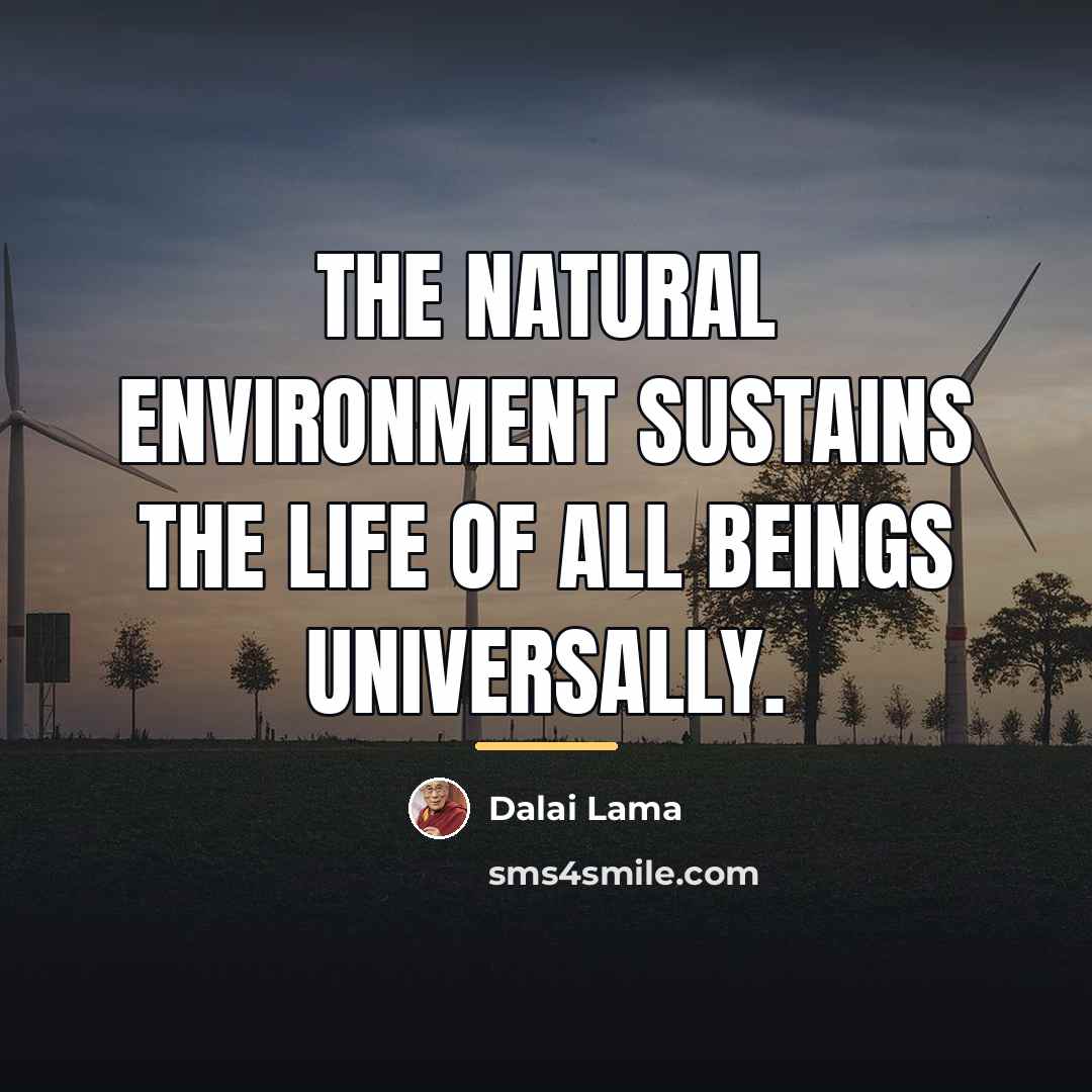 “The natural environment sustains the life of all beings universally.…” quote by Dalai Lama