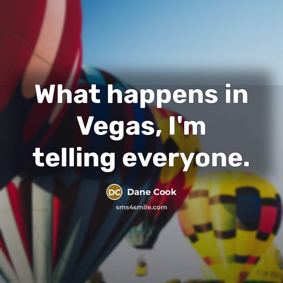 “What happens in Vegas, I'm telling everyone.…” quote by Dane Cook