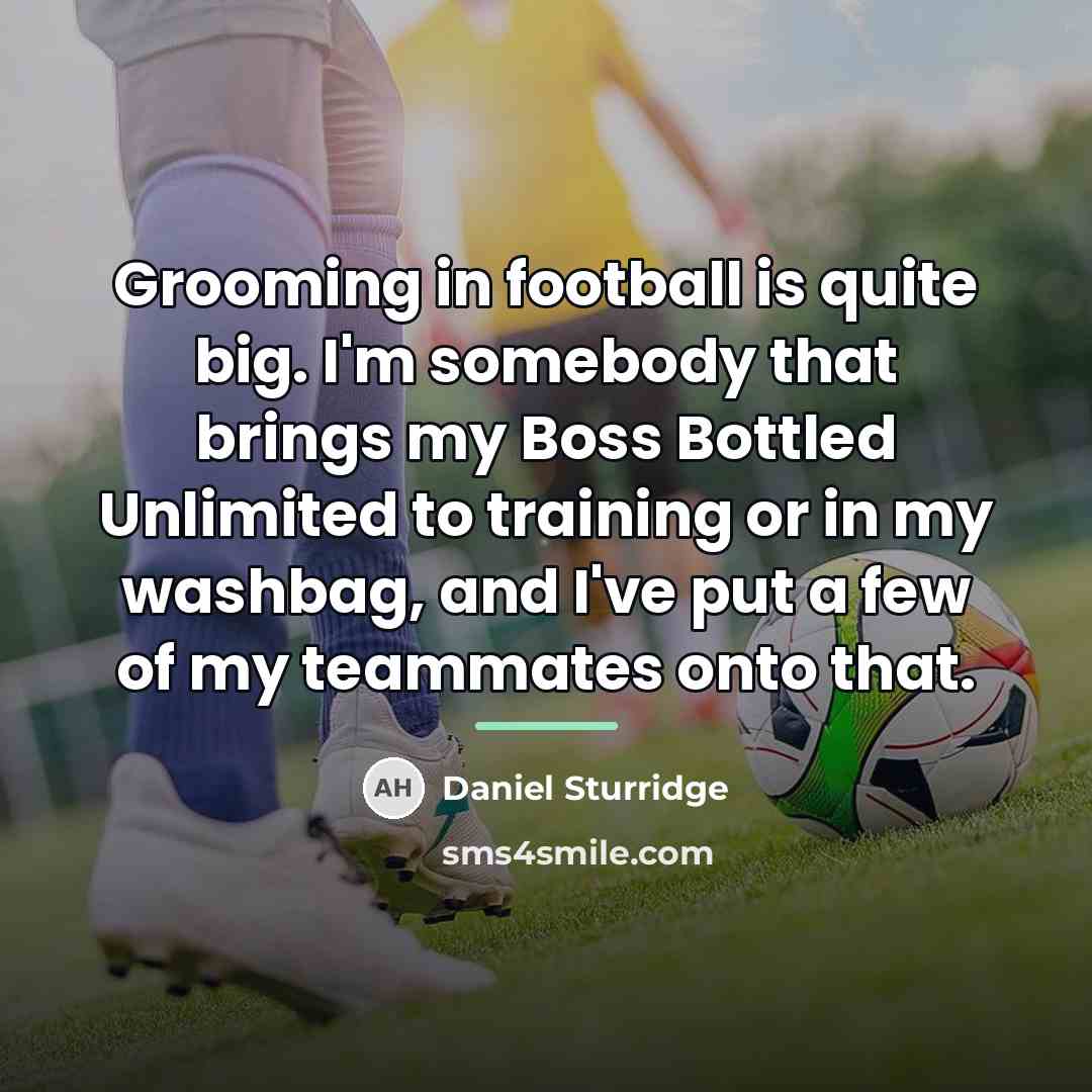 “Grooming in football is quite big. I'm somebody that brings…” quote by Daniel Sturridge