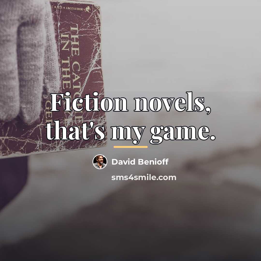 “Fiction novels, that's my game.…” quote by David Benioff