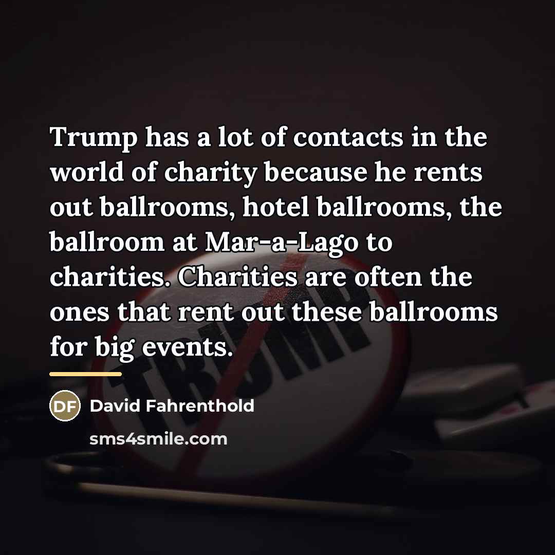 “Trump has a lot of contacts in the world of…” quote by David Fahrenthold