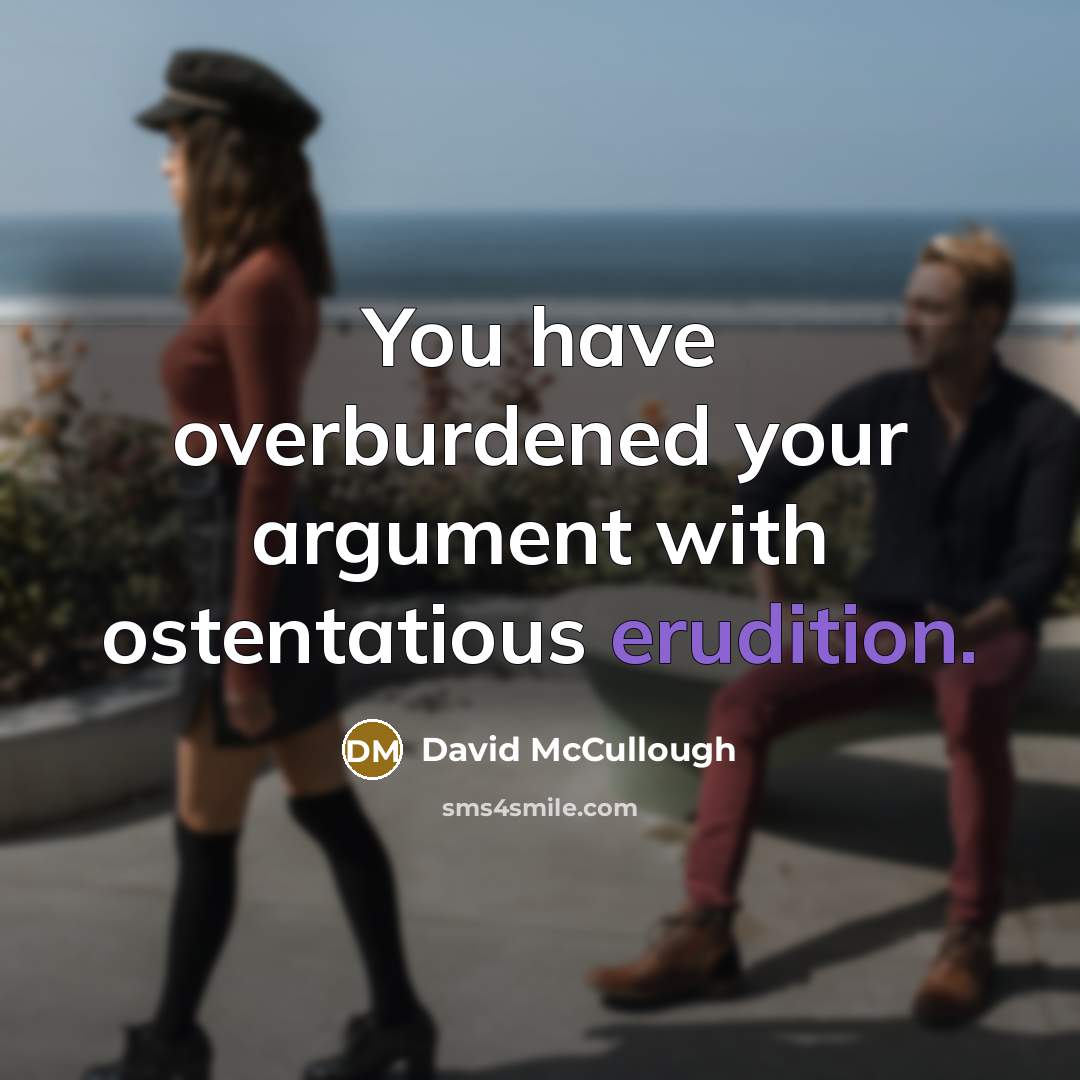 “You have overburdened your argument with ostentatious erudition.…” quote by David McCullough