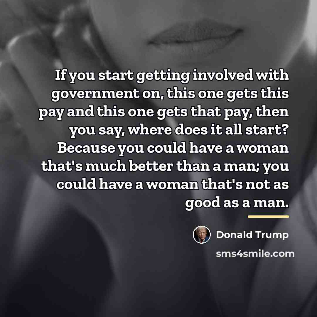 “If you start getting involved with government on, this one…” quote by Donald Trump