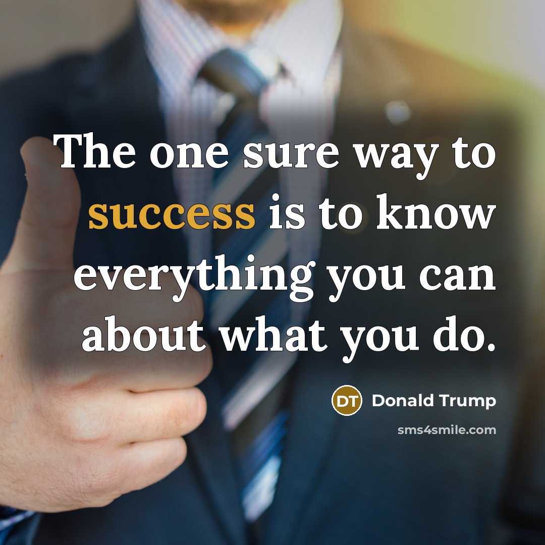 “The one sure way to success is to know everything…” quote by Donald Trump