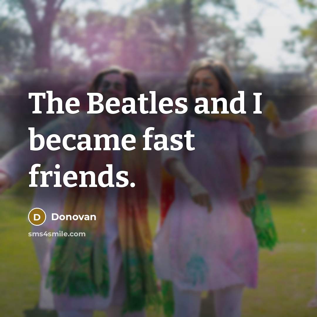 “The Beatles and I became fast friends.…” quote by Donovan