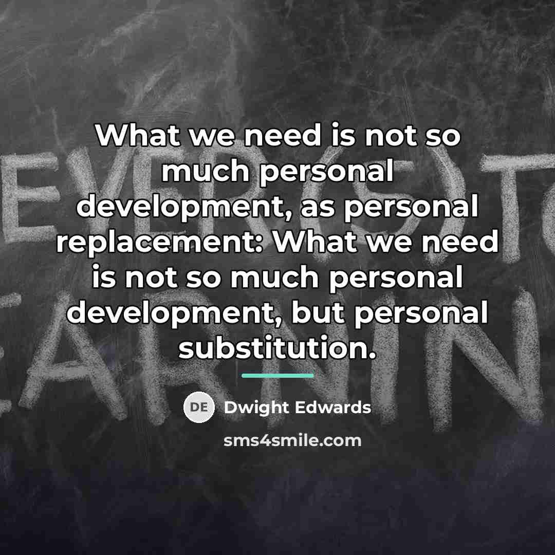 “What we need is not so much personal development, as…” quote by Dwight Edwards