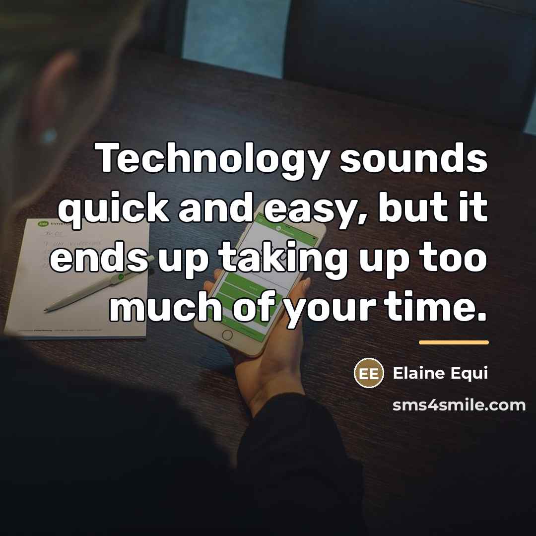 “Technology sounds quick and easy, but it ends up taking…” quote by Elaine Equi