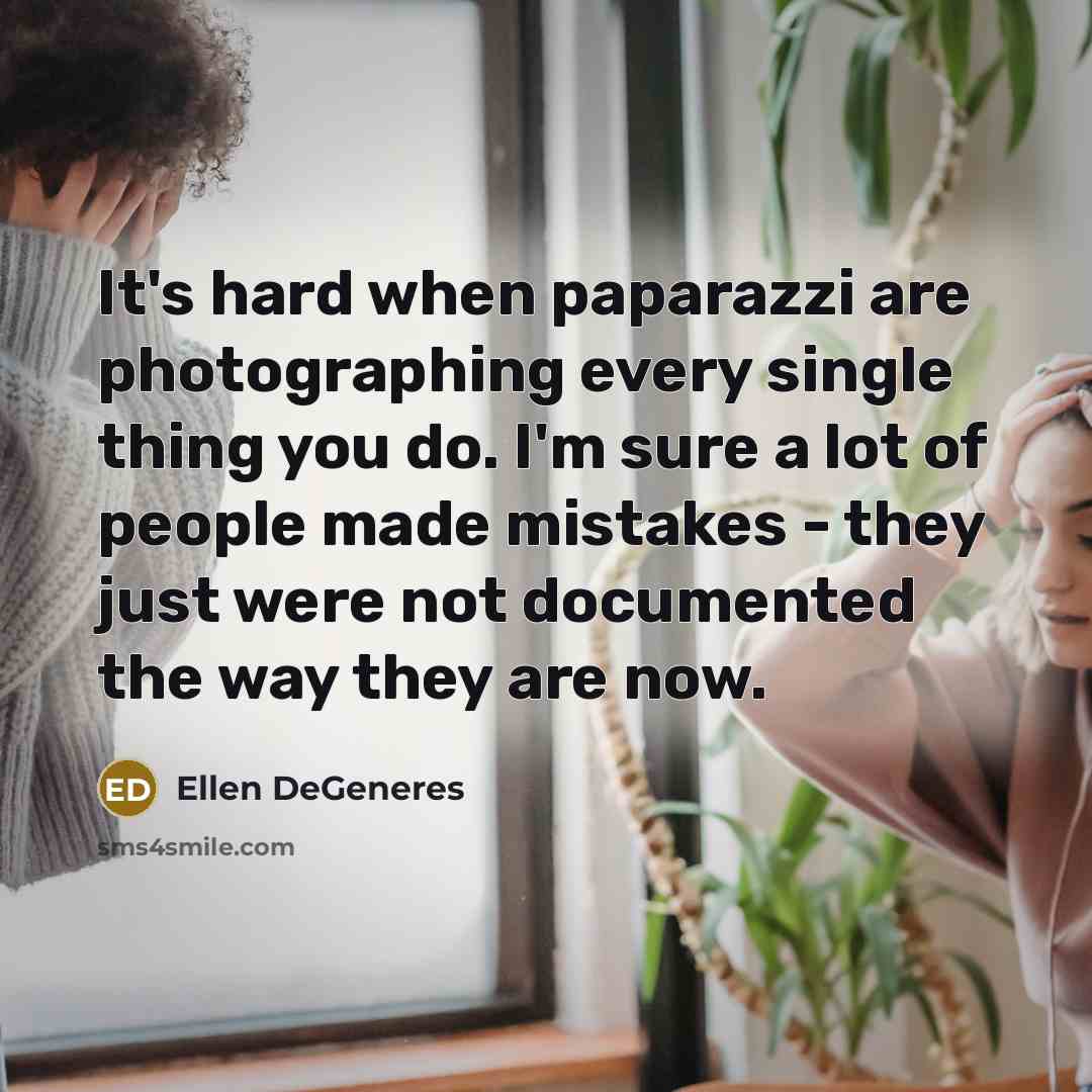 “It`s hard when paparazzi are photographing every single thing you…” quote by Ellen DeGeneres