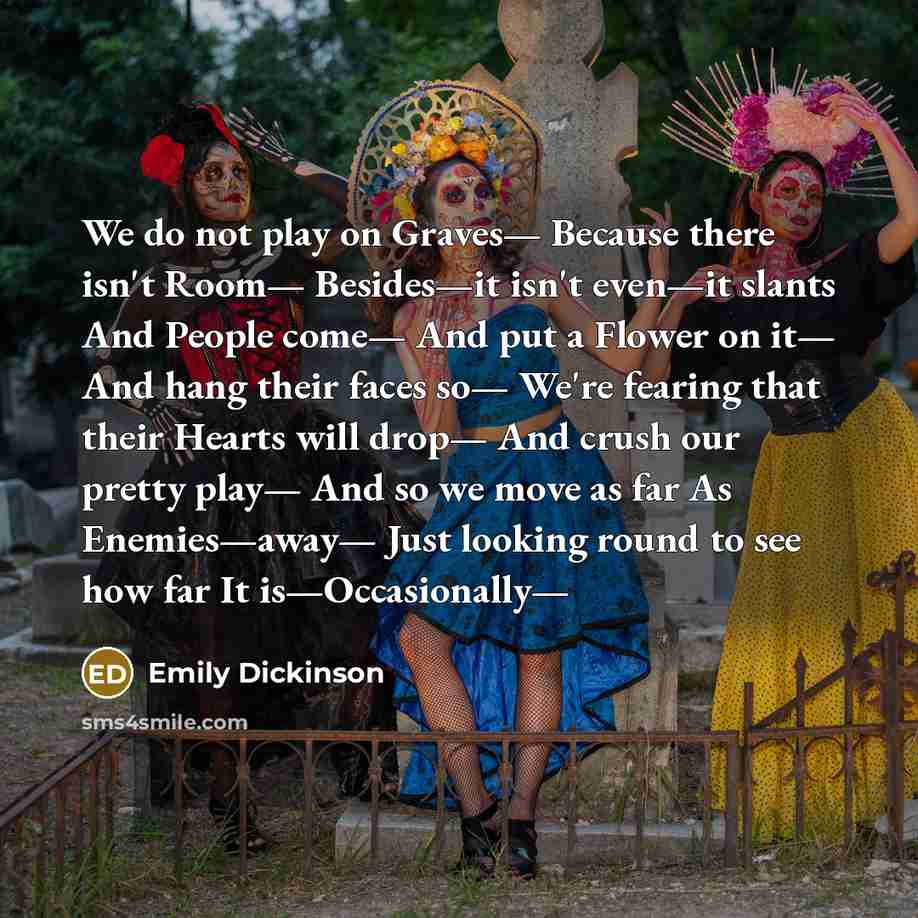 “We do not play on Graves— Because there isn't Room—…” quote by Emily Dickinson
