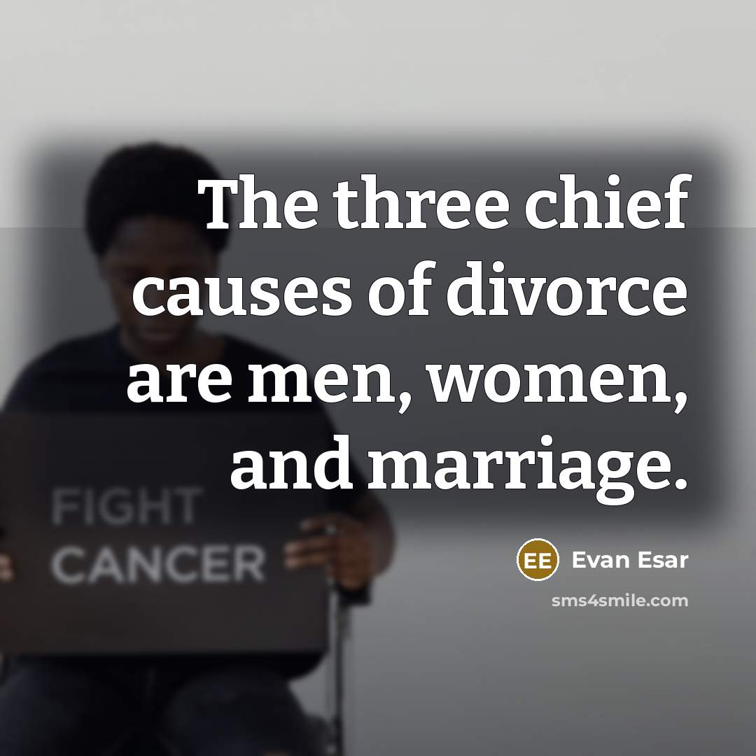 “The three chief causes of divorce are men, women, and…” quote by Evan Esar
