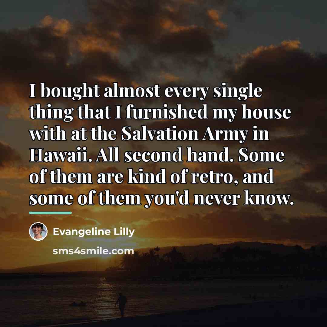“I bought almost every single thing that I furnished my…” quote by Evangeline Lilly