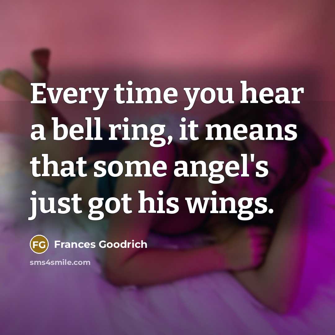 “Every time you hear a bell ring, it means that…” quote by Frances Goodrich