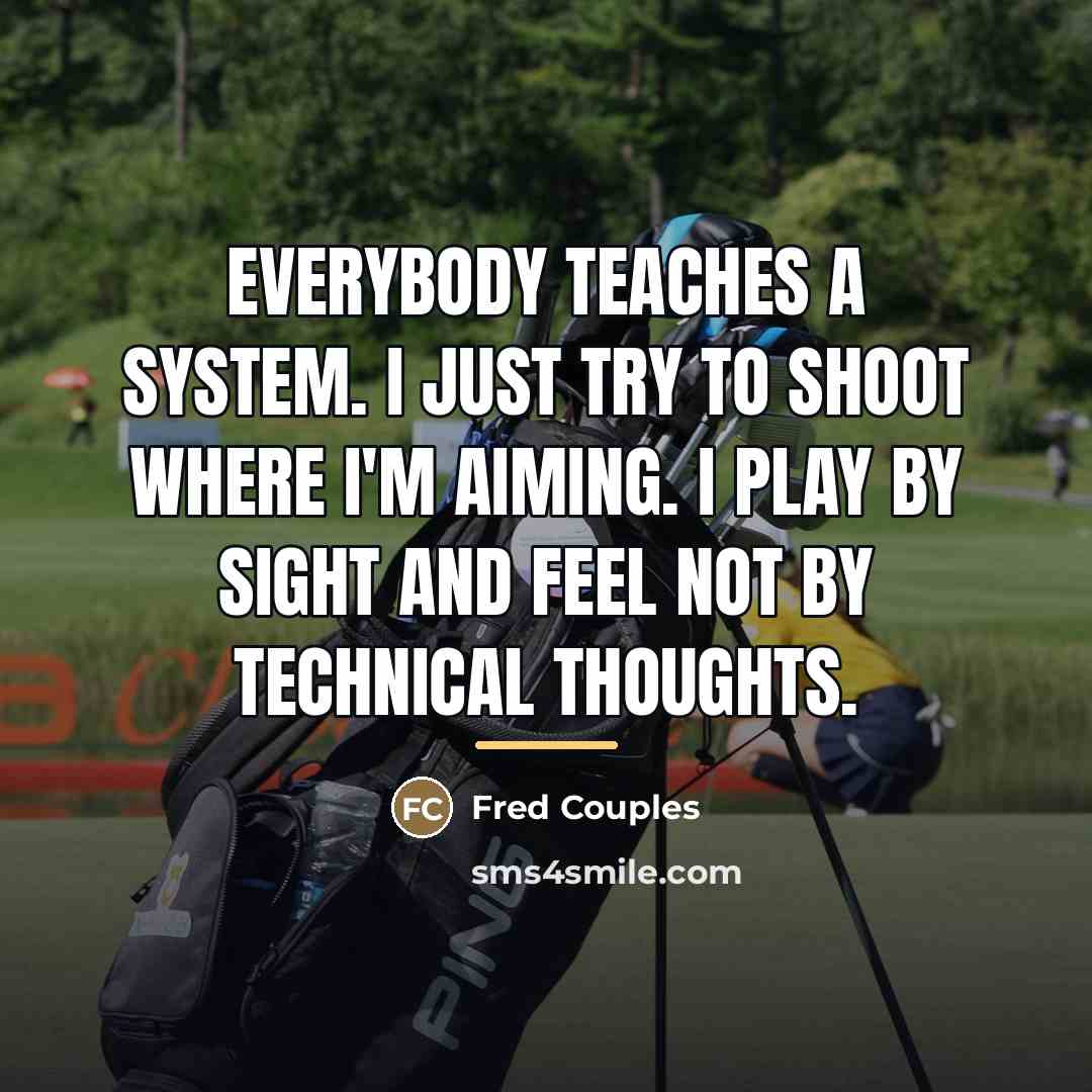 “Everybody teaches a system. I just try to shoot where…” quote by Fred Couples