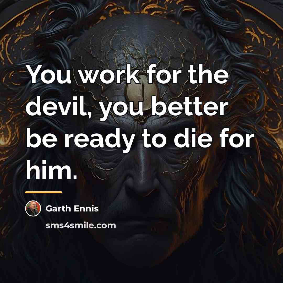 “You work for the devil, you better be ready to…” quote by Garth Ennis