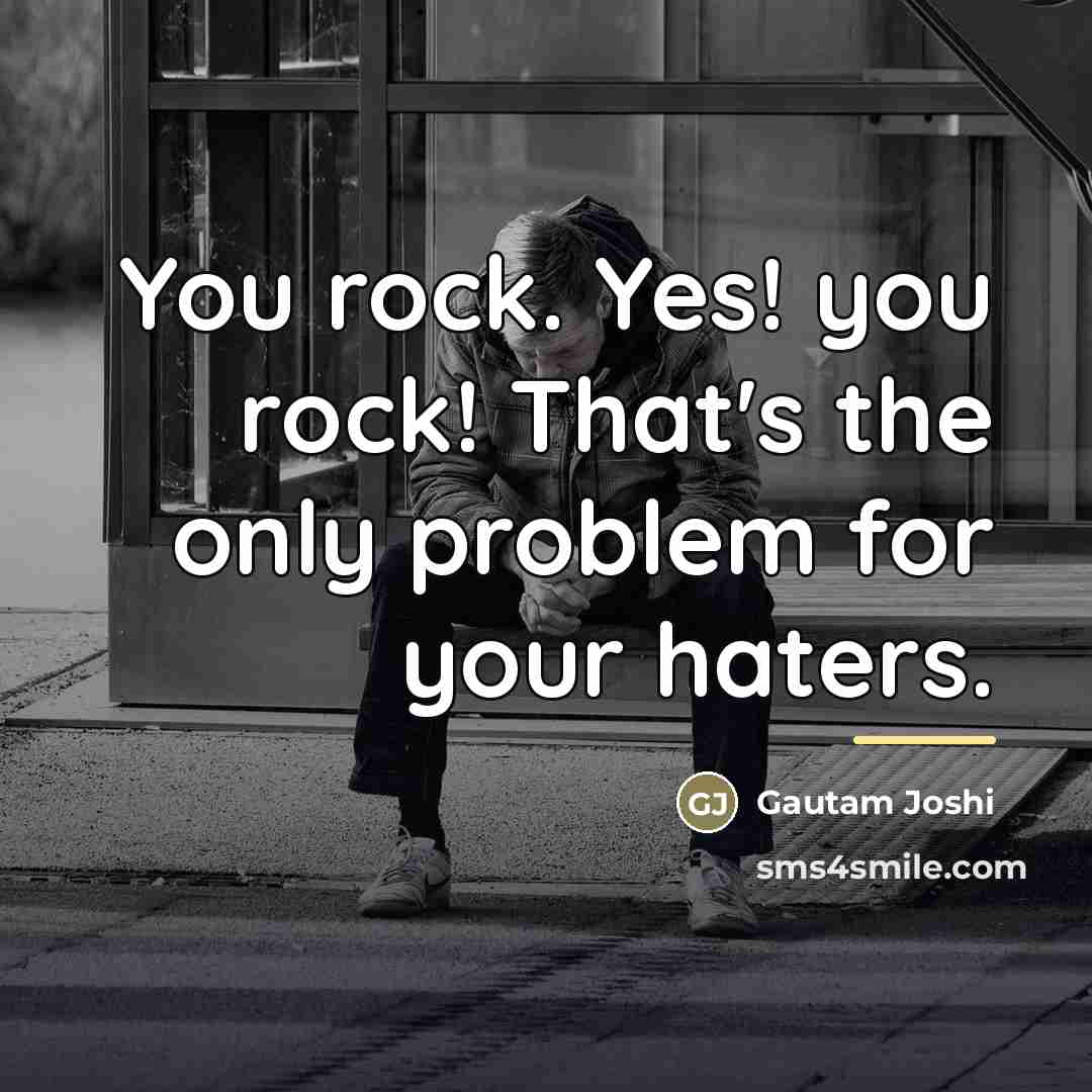 “You rock. Yes! you rock! That's the only problem for…” quote by Gautam Joshi