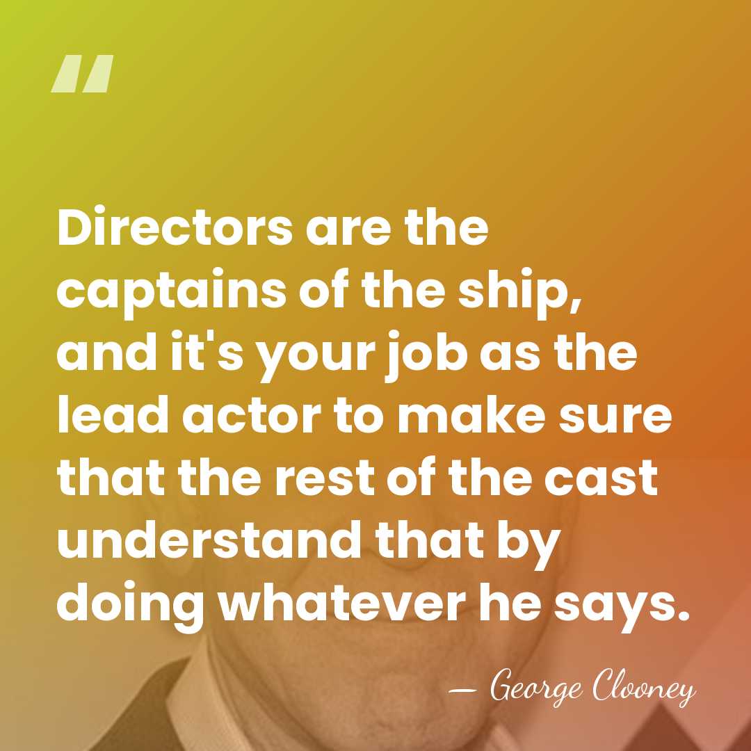 Directors are the captains of the ship, and it's your job as&hellip; - George Clooney