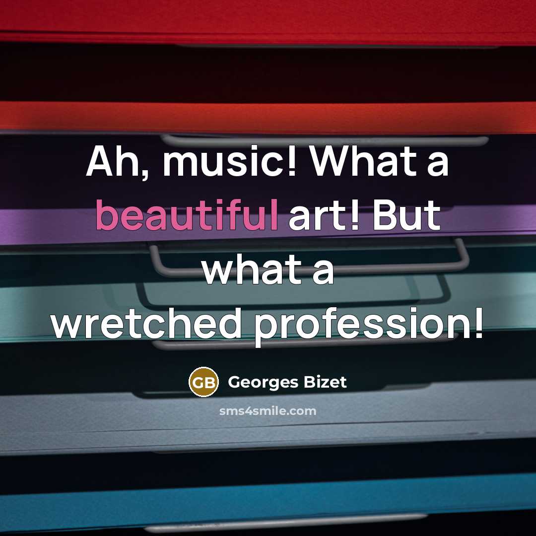 “Ah, music! What a beautiful art! But what a wretched…” quote by Georges Bizet