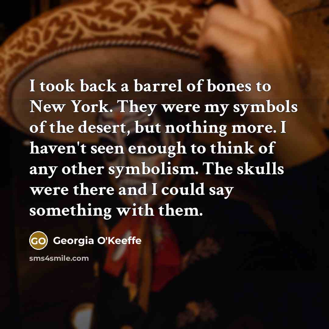 “I took back a barrel of bones to New York.…” quote by Georgia O'Keeffe