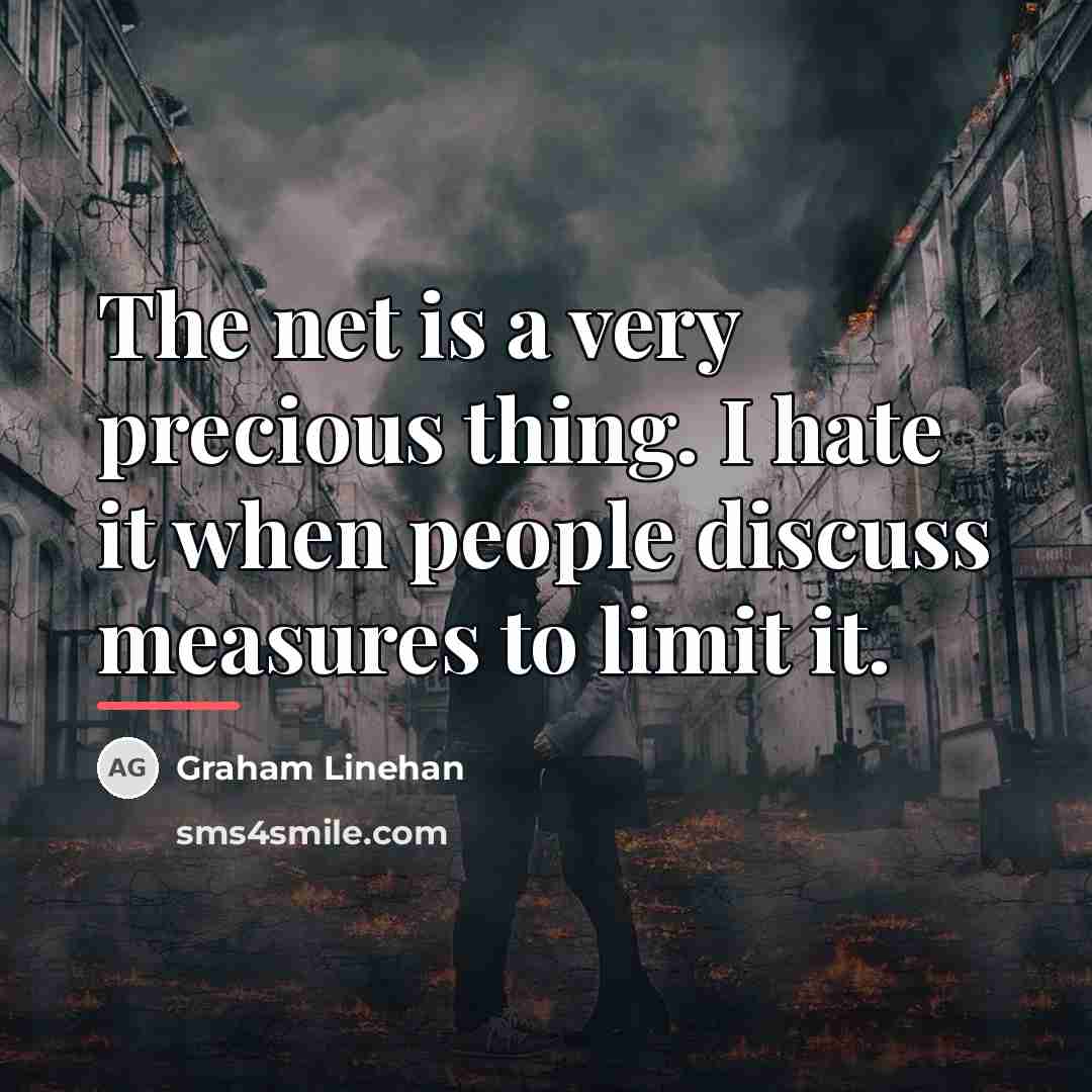 “The net is a very precious thing. I hate it…” quote by Graham Linehan