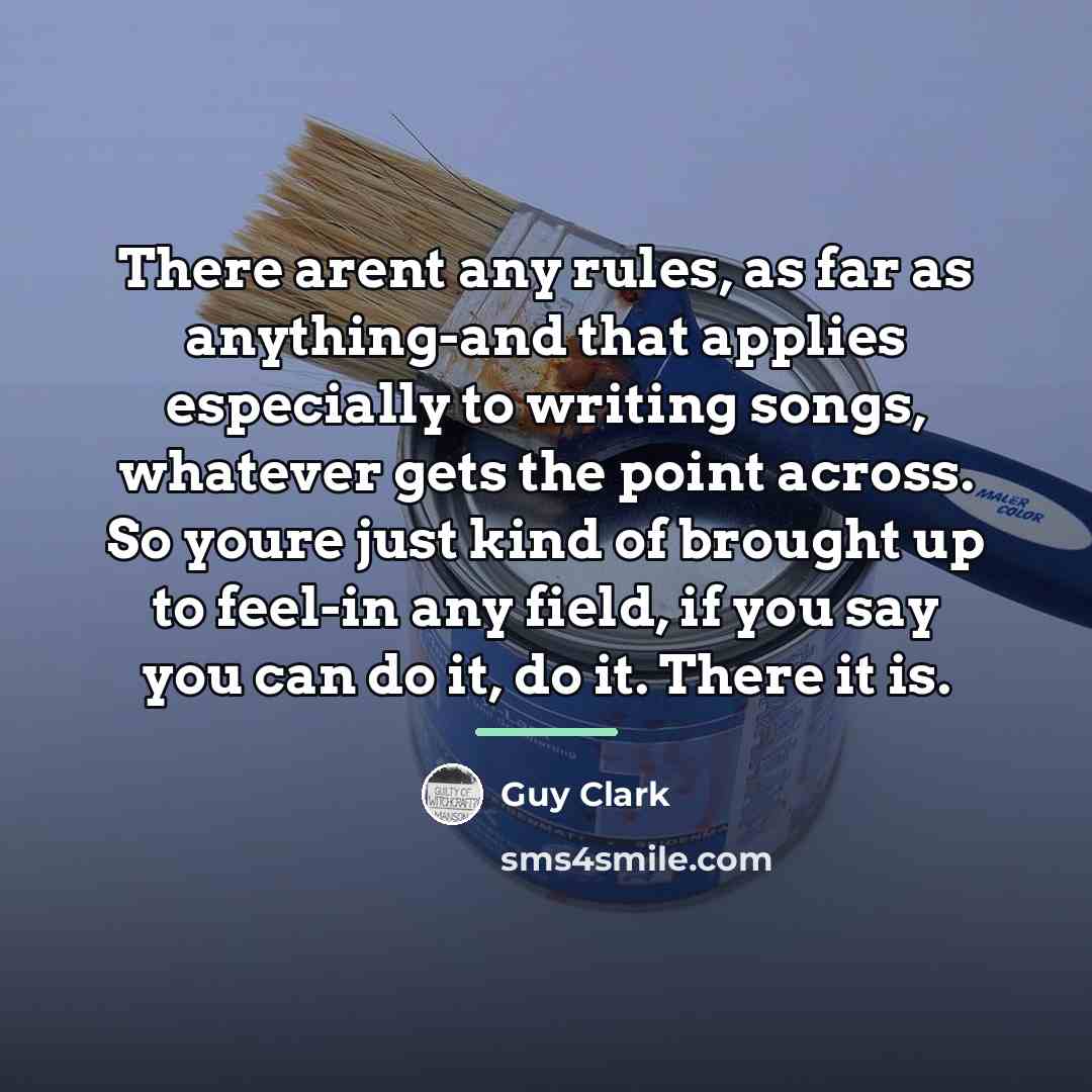 “There arent any rules, as far as anything-and that applies…” quote by Guy Clark
