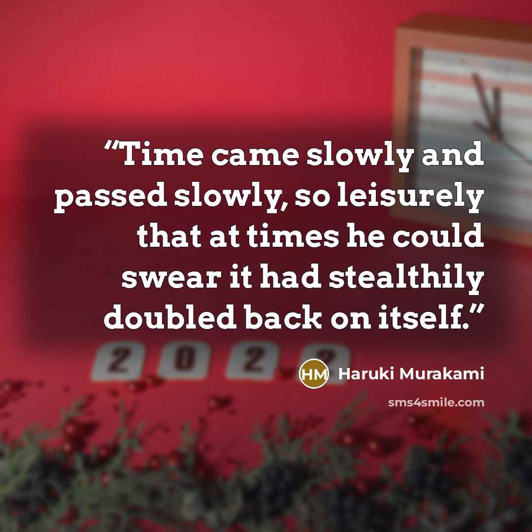 “Time came slowly and passed slowly, so leisurely that at times he could swear it had stealthily doubled back on itself.” quote by Haruki Murakami