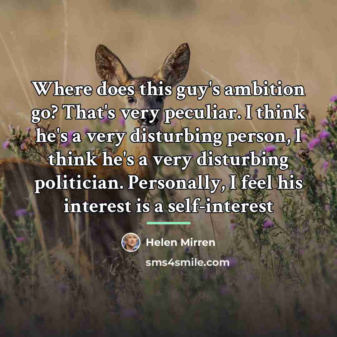 “Where does this guy's ambition go? That's very peculiar. I…” quote by Helen Mirren