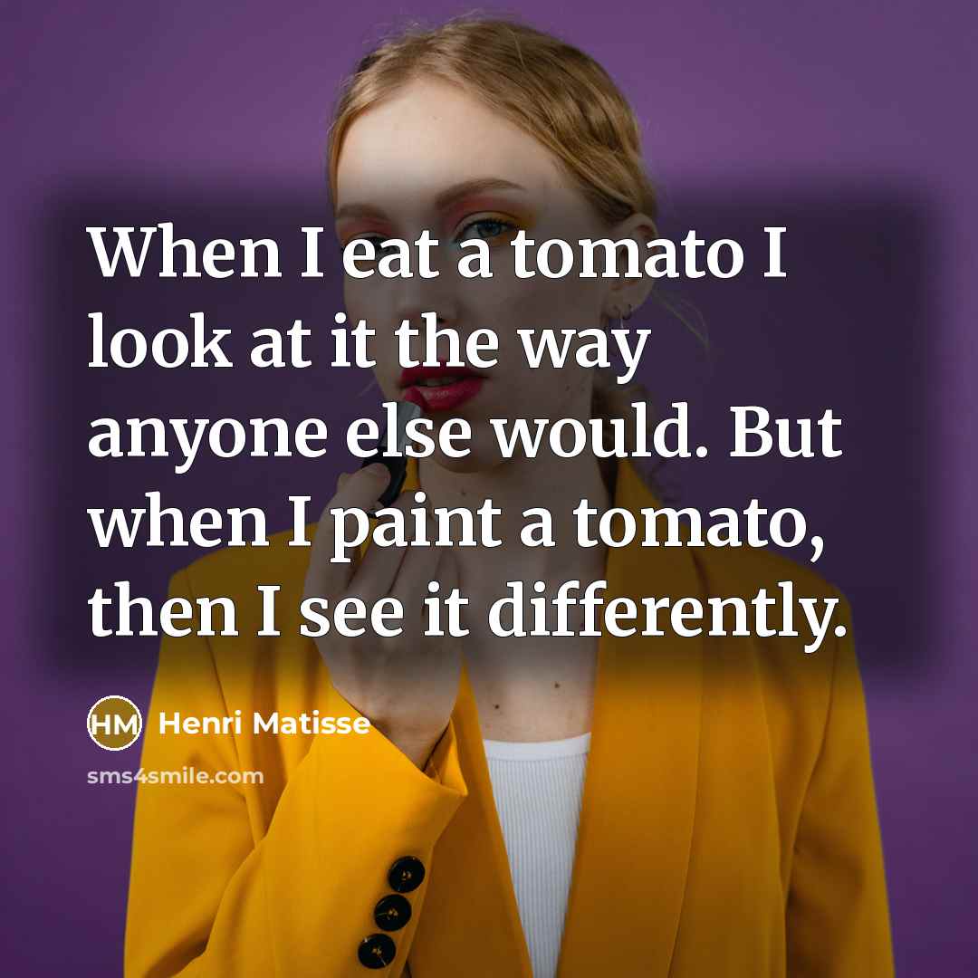 “When I eat a tomato I look at it the…” quote by Henri Matisse
