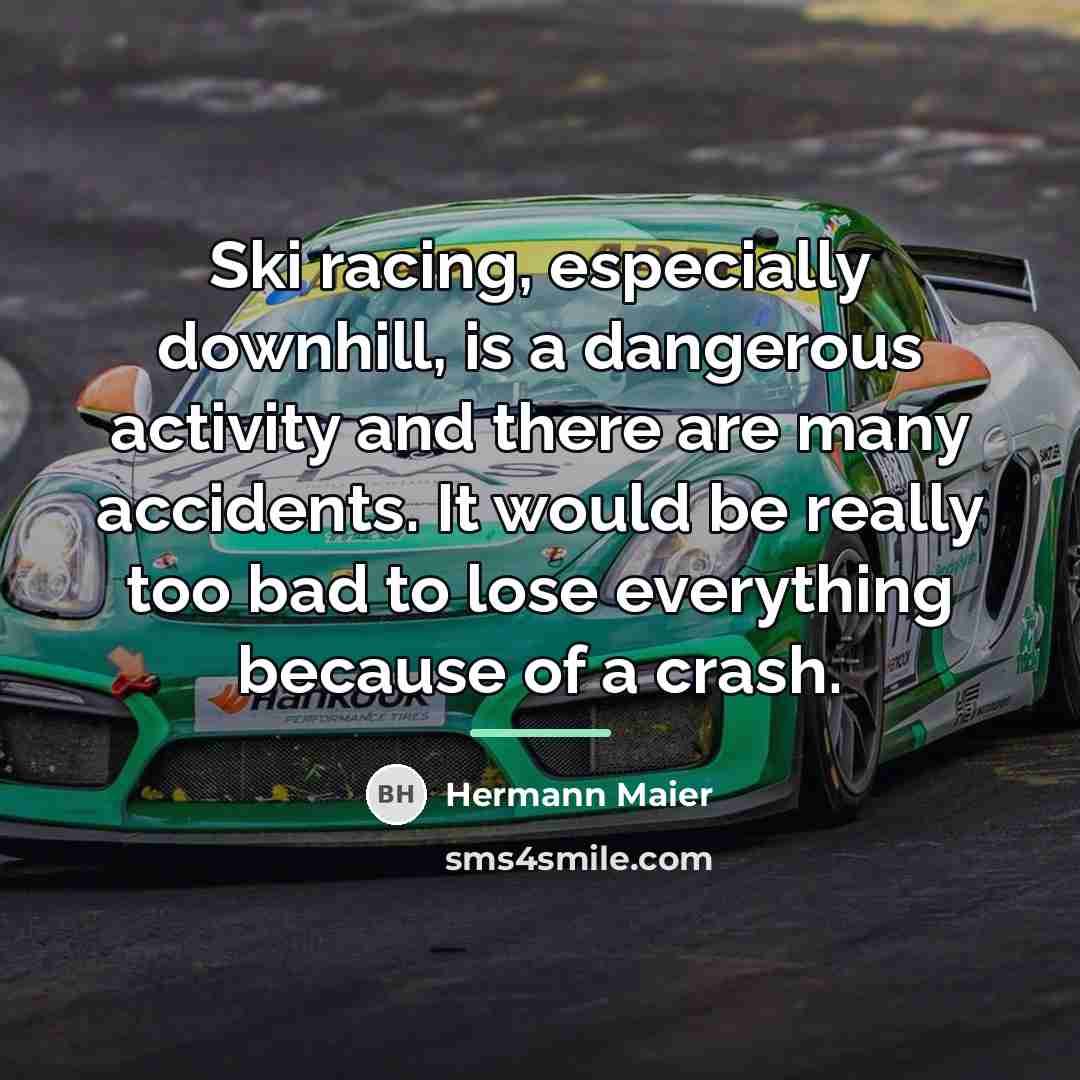 “Ski racing, especially downhill, is a dangerous activity and there…” quote by Hermann Maier