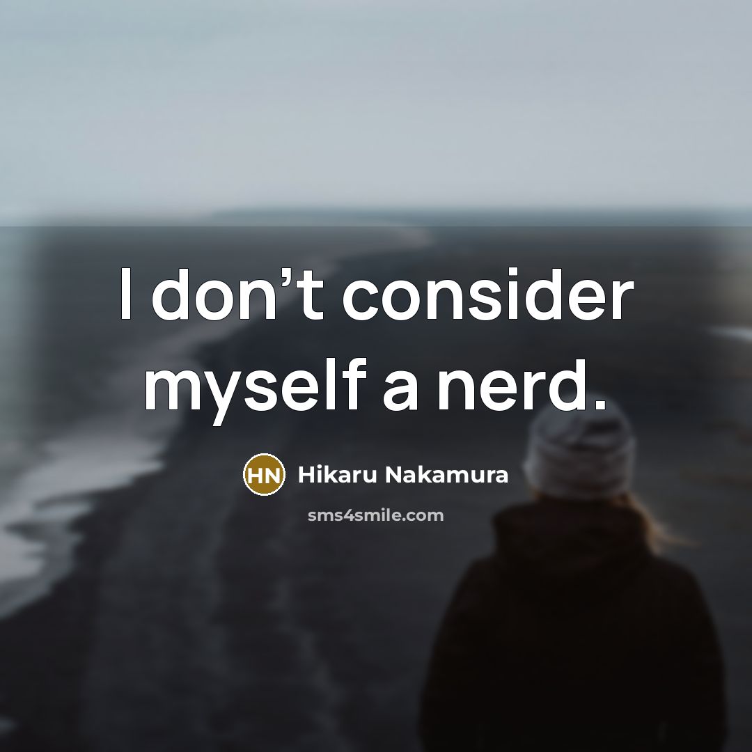“I don't consider myself a nerd.…” quote by Hikaru Nakamura