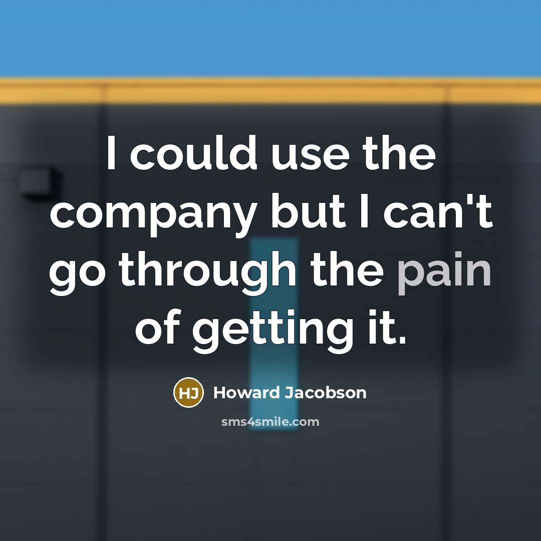 “I could use the company but I can't go through…” quote by Howard Jacobson
