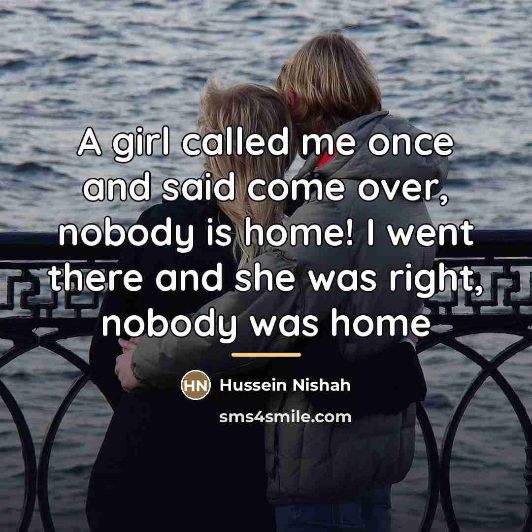 “A girl called me once and said come over, nobody…” quote by Hussein Nishah