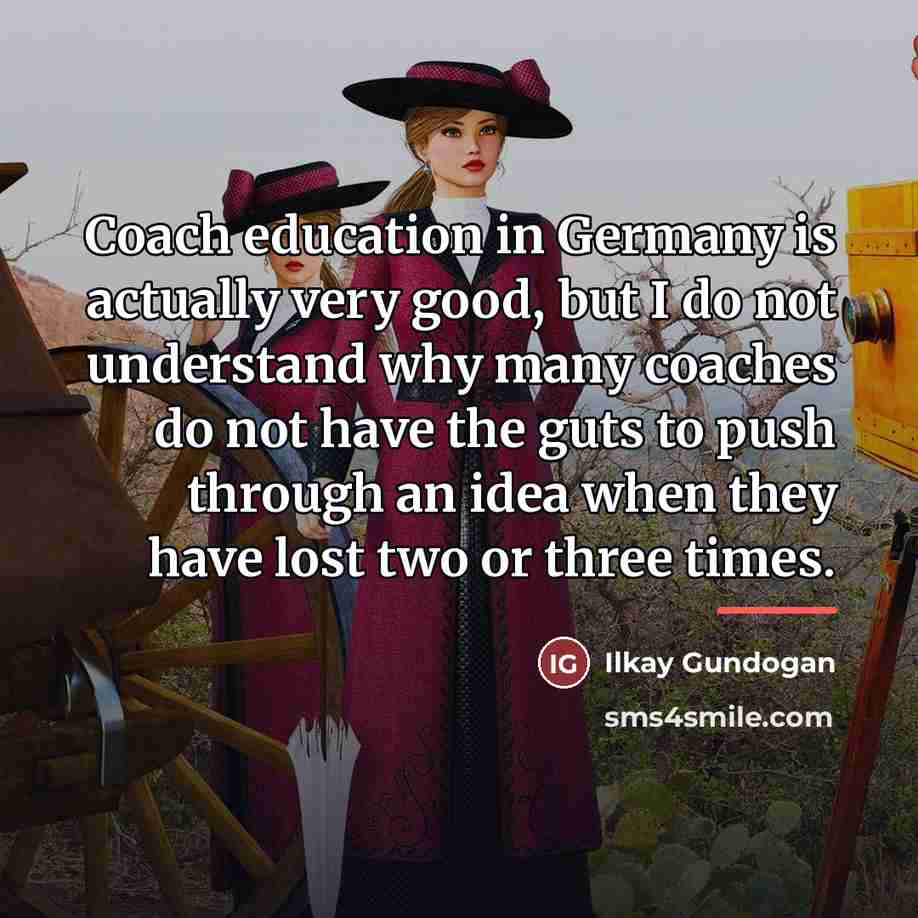 “Coach education in Germany is actually very good, but I…” quote by Ilkay Gundogan