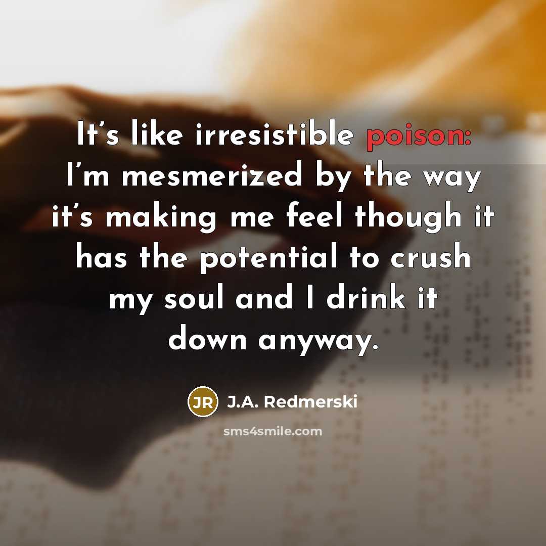 “It’s like irresistible poison: I’m mesmerized by the way it’s…” quote by J.A. Redmerski