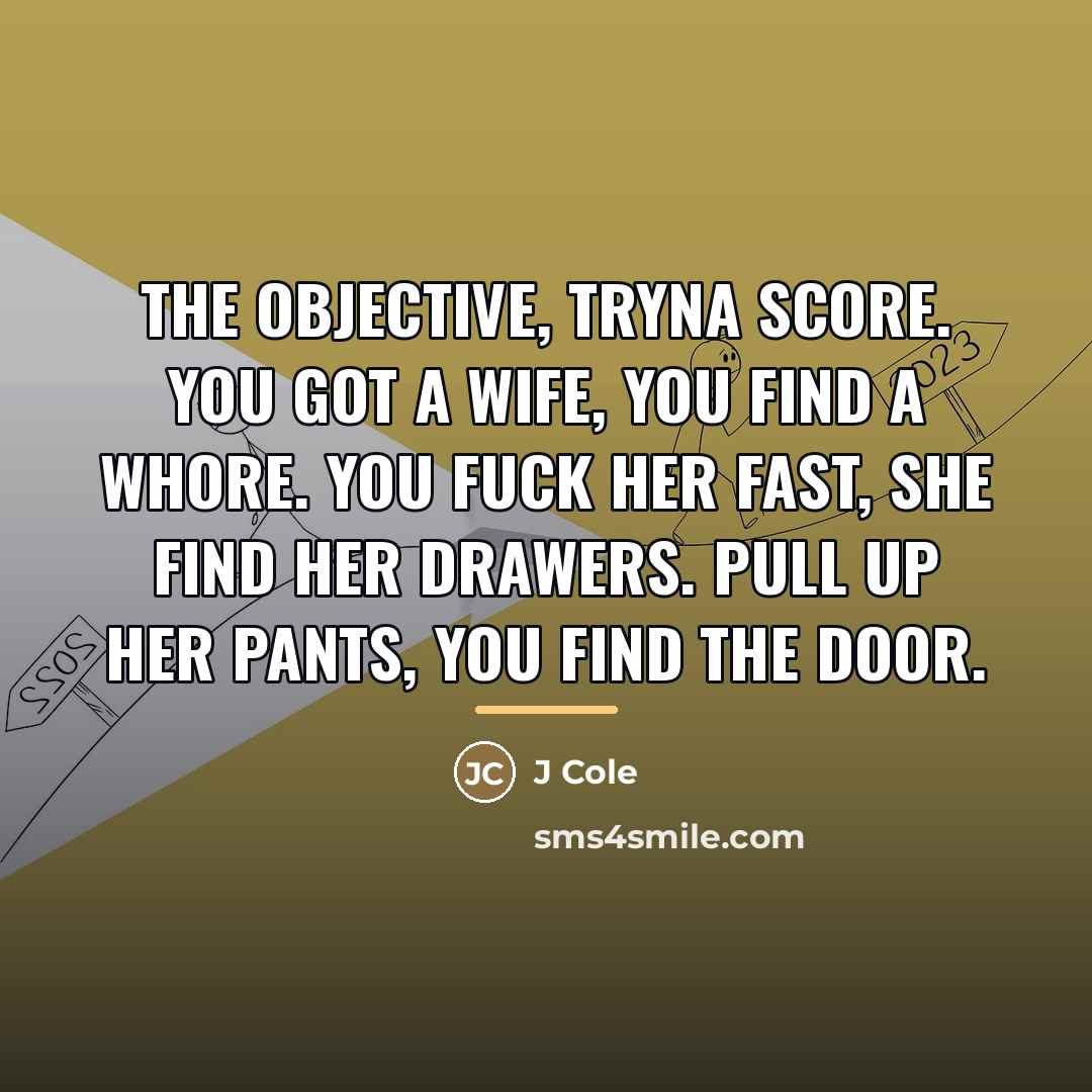“The objective, tryna score. You got a wife, you find…” quote by J Cole