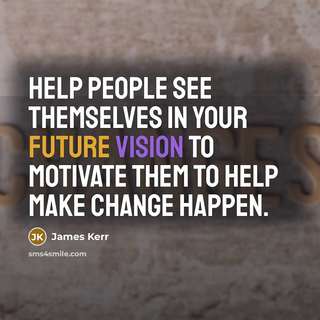 “Help people see themselves in your future vision to motivate…” quote by James Kerr