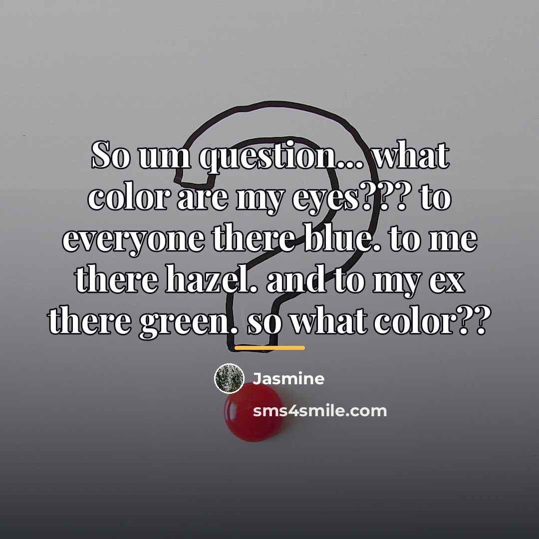 “So um question... what color are my eyes??? to everyone…” quote by Jasmine
