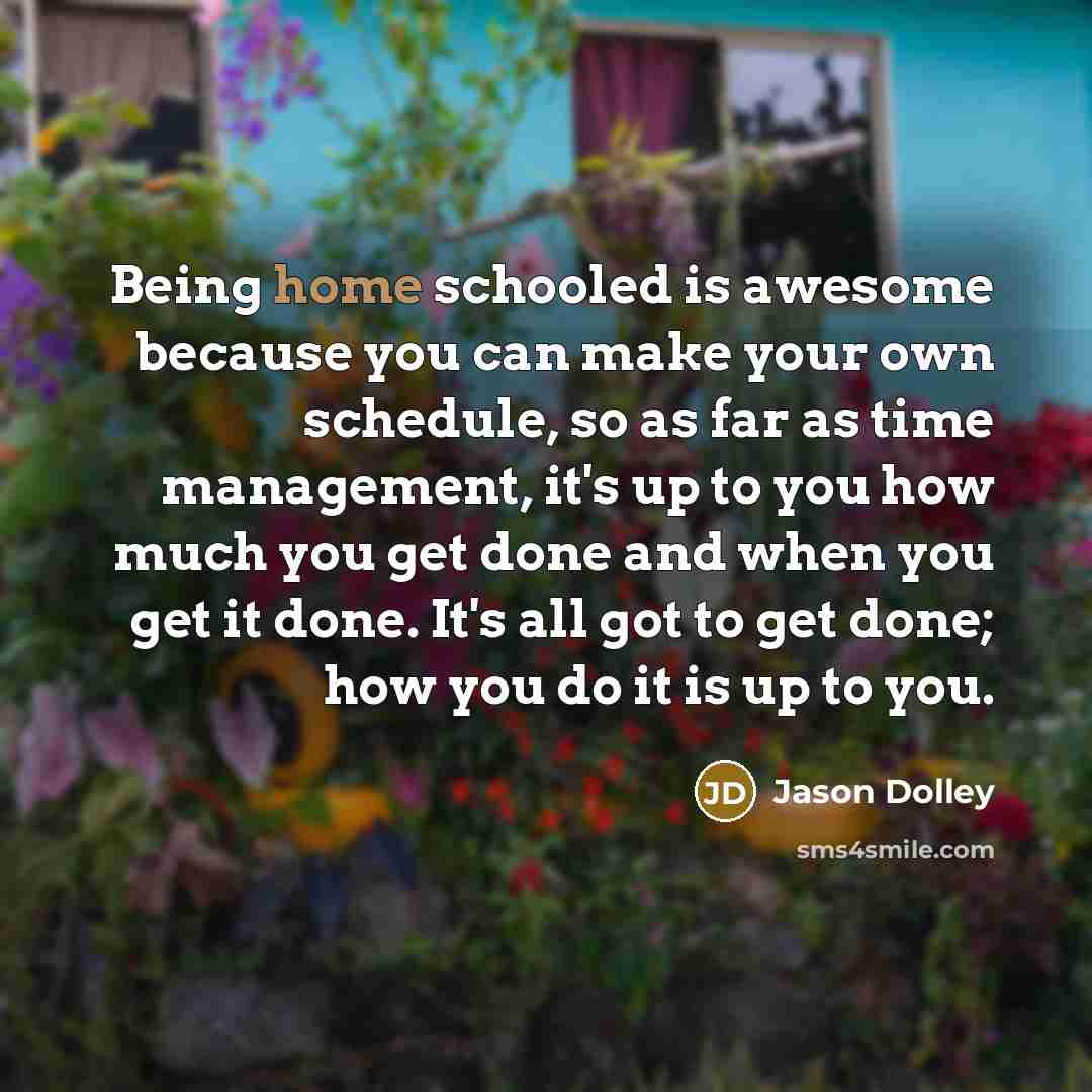 “Being home schooled is awesome because you can make your…” quote by Jason Dolley