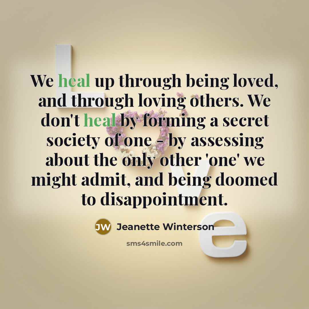“We heal up through being loved, and through loving others.…” quote by Jeanette Winterson