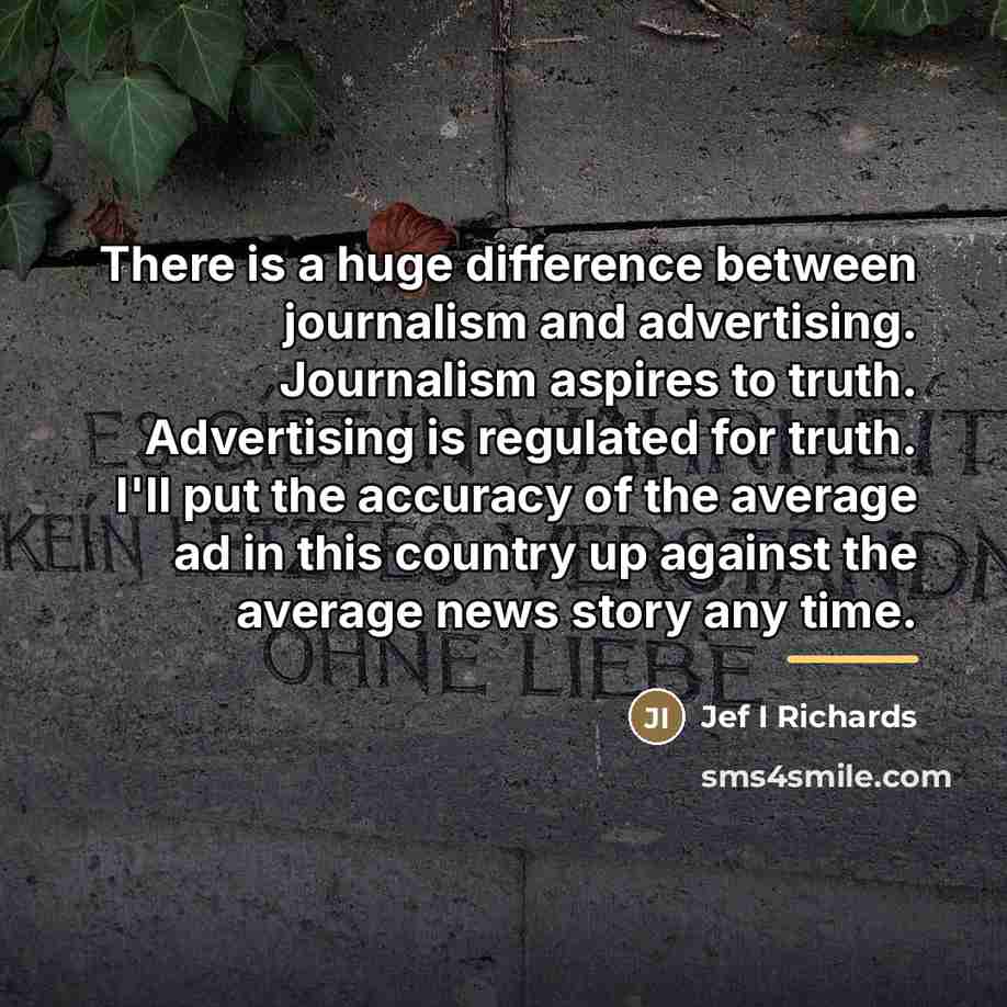 “There is a huge difference between journalism and advertising. Journalism…” quote by Jef I Richards