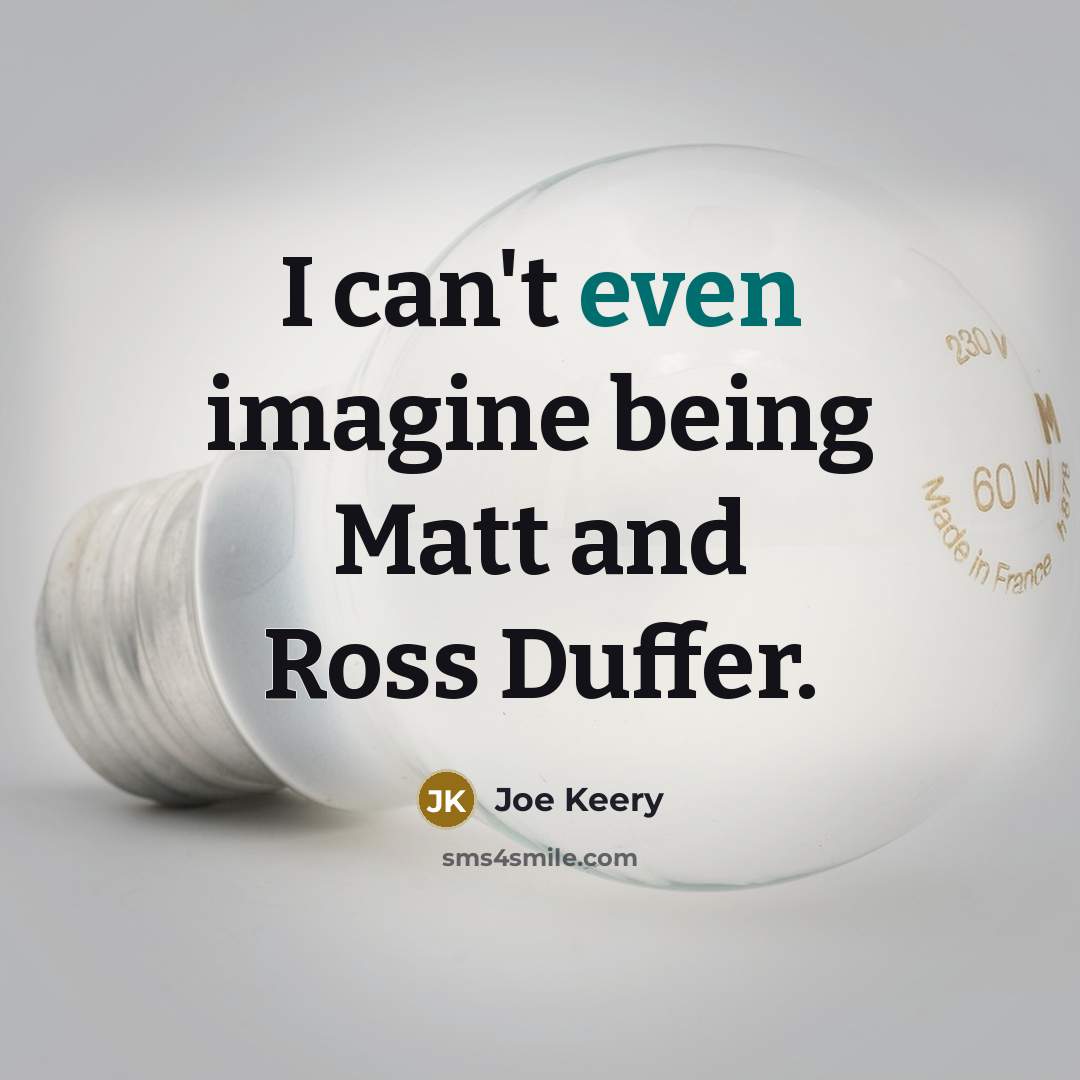 “I can't even imagine being Matt and Ross Duffer.…” quote by Joe Keery
