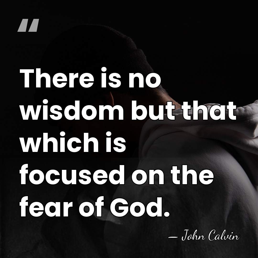 There is no wisdom but that which is focused on the fear&hellip; - John Calvin