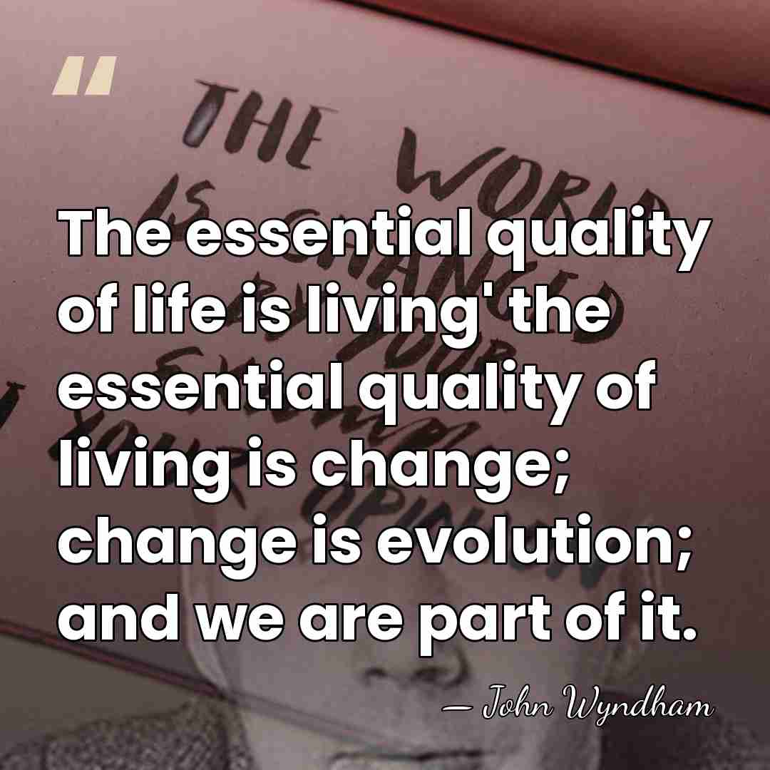 The essential quality of life is living' the essential quality of living&hellip; - John Wyndham