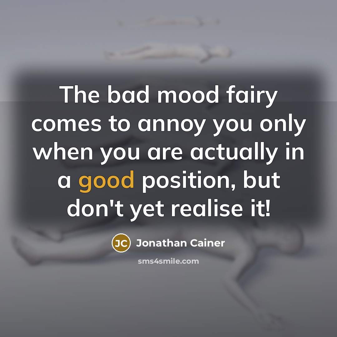 “The bad mood fairy comes to annoy you only when…” quote by Jonathan Cainer