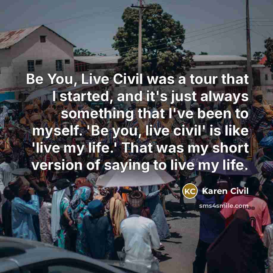“Be You, Live Civil was a tour that I started,…” quote by Karen Civil
