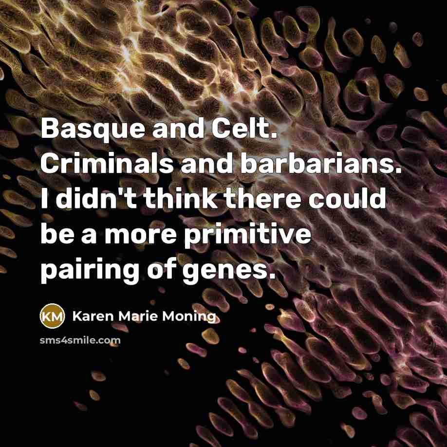 “Basque and Celt. Criminals and barbarians. I didn't think there…” quote by Karen Marie Moning
